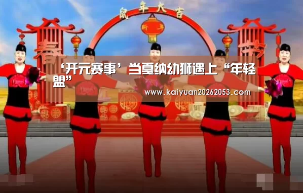 ‘开元赛事’当戛纳幼狮遇上“年轻盟”(图1) 开元APP